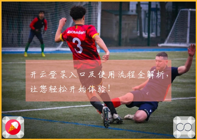 开云登录入口及使用流程全解析，让您轻松开始体验！